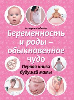 Беременность и роды – обыкновенное чудо. Первая книга будущей мамы